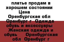 платье продам в хорошем состоянии › Цена ­ 400 - Оренбургская обл., Оренбург г. Одежда, обувь и аксессуары » Женская одежда и обувь   . Оренбургская обл.,Оренбург г.